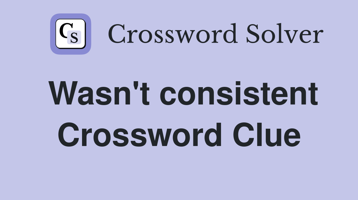 Wasn't consistent - Crossword Clue Answers - Crossword Solver